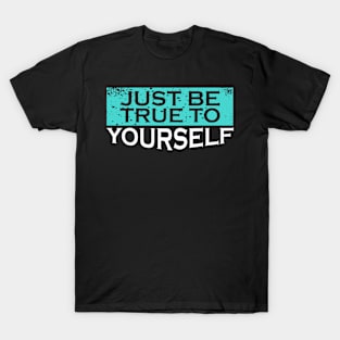 Just be true to yourself T-Shirt